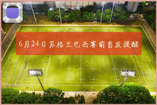 6月24日苏格兰巴西赛前首发提醒