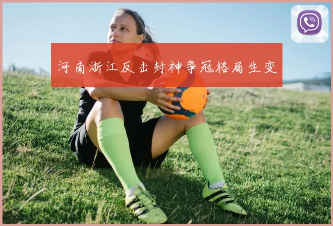 河南浙江反击封神争冠格局生变