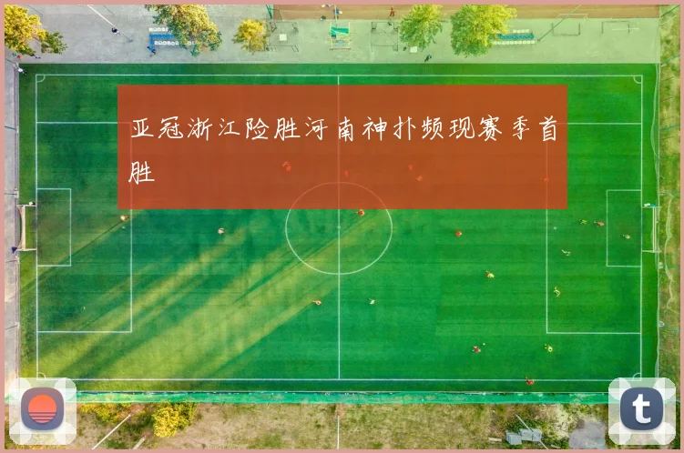 亚冠浙江险胜河南神扑频现赛季首胜