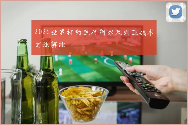 2026世界杯约旦对阿尔及利亚战术打法解读