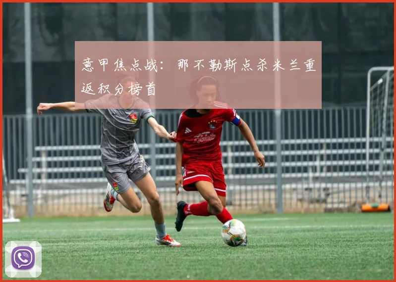 意甲焦点战：那不勒斯点杀米兰重返积分榜首