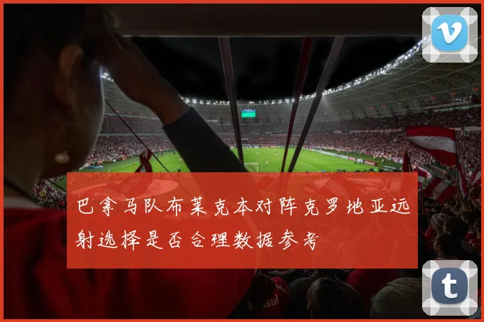 巴拿马队布莱克本对阵克罗地亚远射选择是否合理数据参考