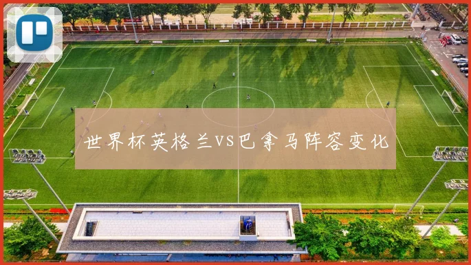 世界杯英格兰vs巴拿马阵容变化