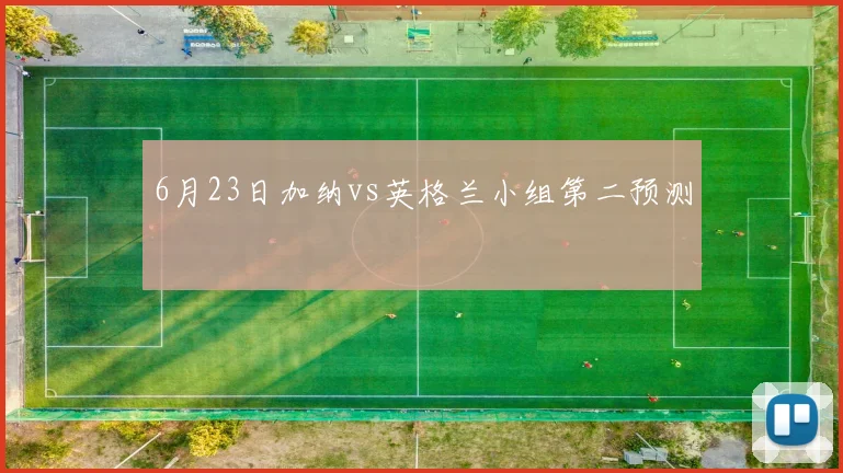 6月23日加纳vs英格兰小组第二预测