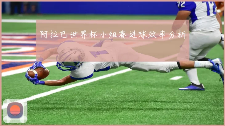 阿拉巴世界杯小组赛进球效率分析