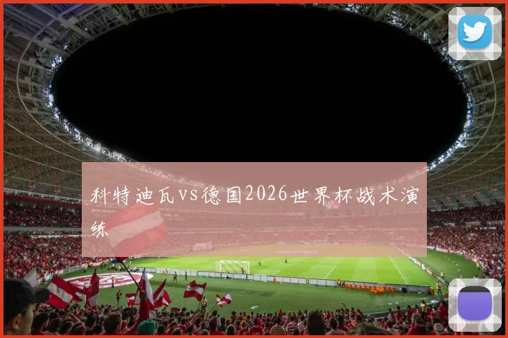 科特迪瓦vs德国2026世界杯战术演练