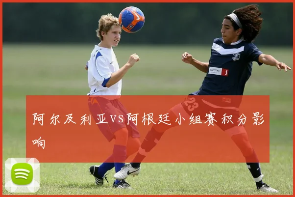 阿尔及利亚vs阿根廷小组赛积分影响