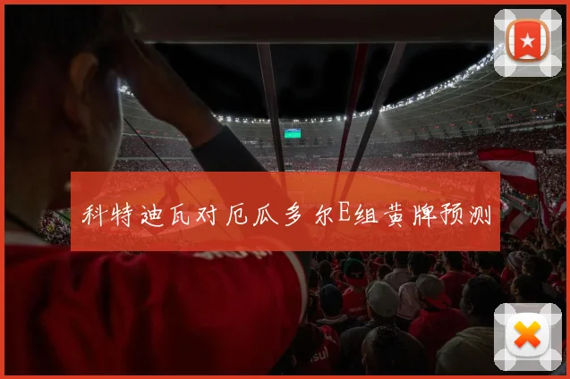 科特迪瓦对厄瓜多尔E组黄牌预测